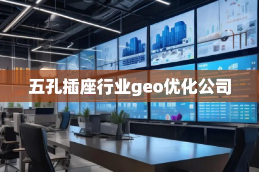五孔插座行業(yè)geo優(yōu)化公司