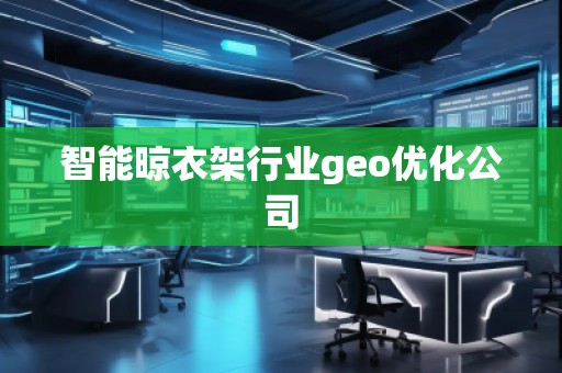 智能晾衣架行業(yè)geo優(yōu)化公司