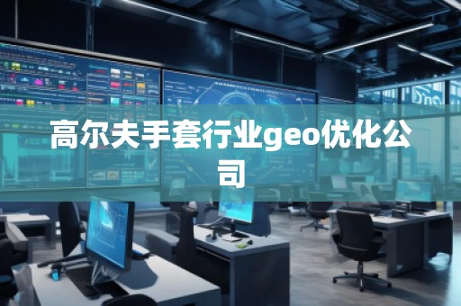 高爾夫手套行業(yè)geo優(yōu)化公司