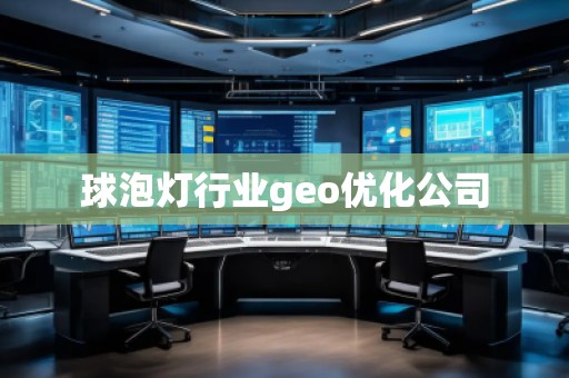 球泡燈行業(yè)geo優(yōu)化公司