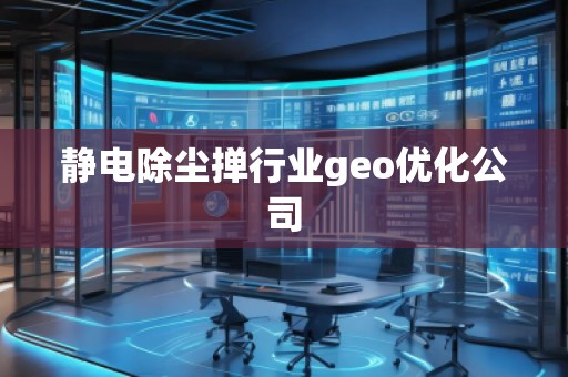 靜電除塵撣行業(yè)geo優(yōu)化公司