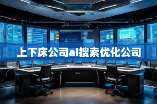 上下床公司ai搜索優(yōu)化公司