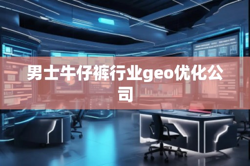 男士牛仔褲行業(yè)geo優(yōu)化公司