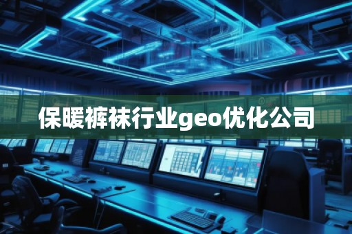 保暖褲襪行業(yè)geo優(yōu)化公司