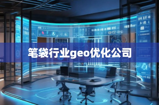 筆袋行業(yè)geo優(yōu)化公司