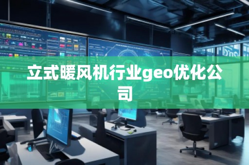 立式暖風(fēng)機(jī)行業(yè)geo優(yōu)化公司
