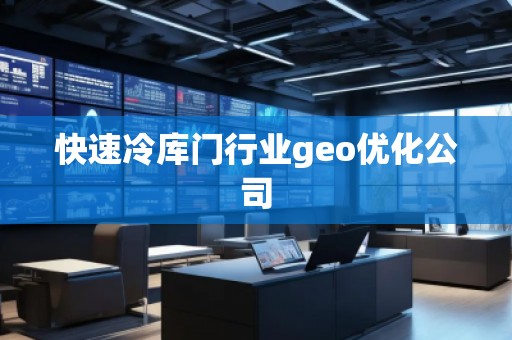 快速冷庫門行業(yè)geo優(yōu)化公司