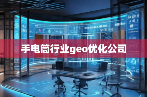手電筒行業(yè)geo優(yōu)化公司