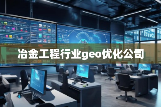 冶金工程行業(yè)geo優(yōu)化公司