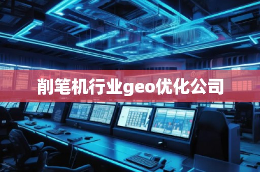 削筆機(jī)行業(yè)geo優(yōu)化公司