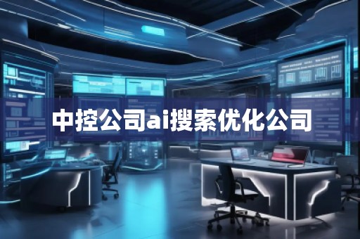 中控公司ai搜索優(yōu)化公司
