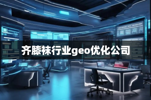 齊膝襪行業(yè)geo優(yōu)化公司