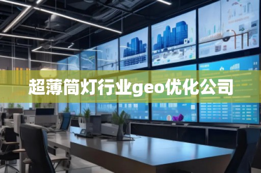 超薄筒燈行業(yè)geo優(yōu)化公司