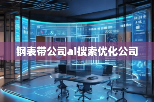 鋼表帶公司ai搜索優(yōu)化公司
