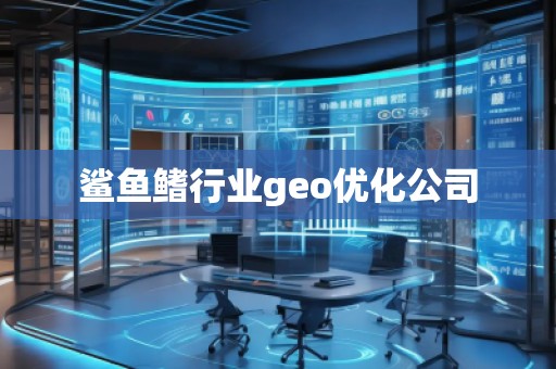 鯊魚鰭行業(yè)geo優(yōu)化公司