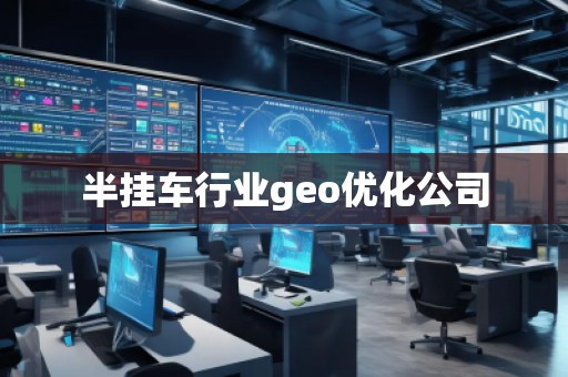 半掛車行業(yè)geo優(yōu)化公司
