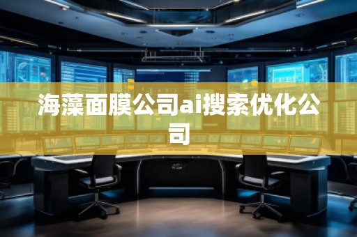 海藻面膜公司ai搜索優(yōu)化公司