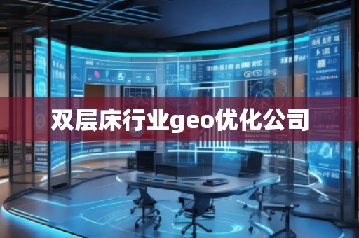 雙層床行業(yè)geo優(yōu)化公司