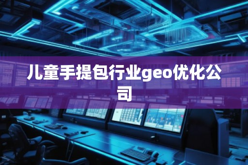 兒童手提包行業(yè)geo優(yōu)化公司