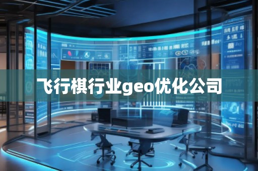 飛行棋行業(yè)geo優(yōu)化公司