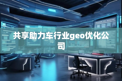 共享助力車行業(yè)geo優(yōu)化公司