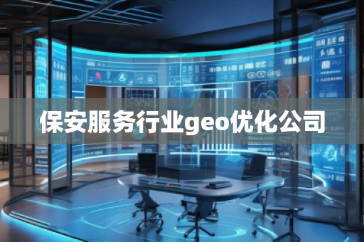保安服務(wù)行業(yè)geo優(yōu)化公司