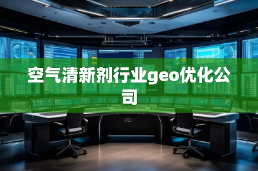 空氣清新劑行業(yè)geo優(yōu)化公司