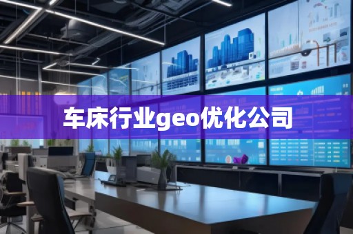 車床行業(yè)geo優(yōu)化公司