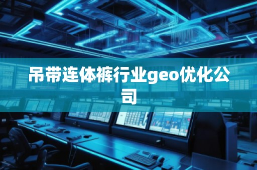 吊帶連體褲行業(yè)geo優(yōu)化公司