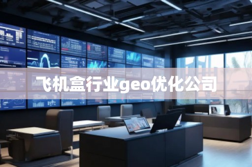飛機(jī)盒行業(yè)geo優(yōu)化公司