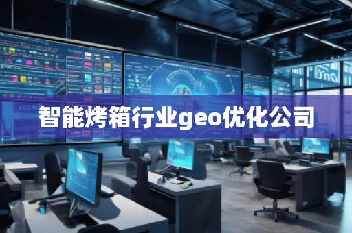 智能烤箱行業(yè)geo優(yōu)化公司