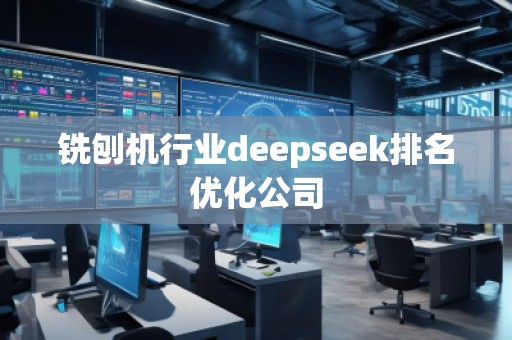 銑刨機(jī)行業(yè)deepseek排名優(yōu)化公司