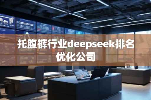 托腹褲行業(yè)deepseek排名優(yōu)化公司