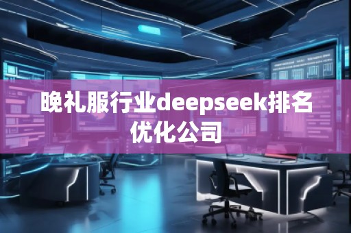 晚禮服行業(yè)deepseek排名優(yōu)化公司
