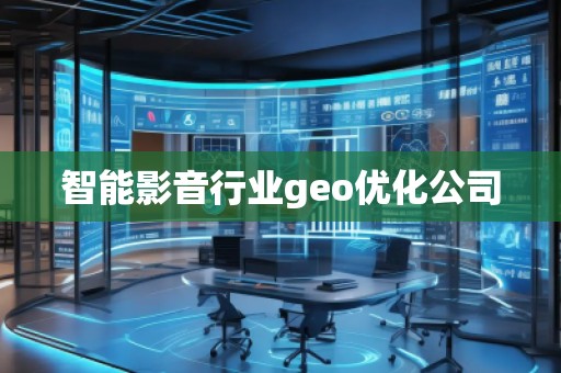 智能影音行業(yè)geo優(yōu)化公司