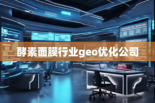 酵素面膜行業(yè)geo優(yōu)化公司