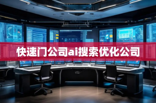 快速門公司ai搜索優(yōu)化公司