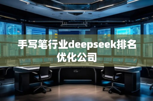 手寫筆行業(yè)deepseek排名優(yōu)化公司