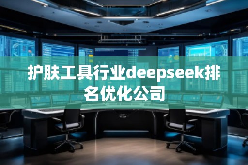 護膚工具行業(yè)deepseek排名優(yōu)化公司