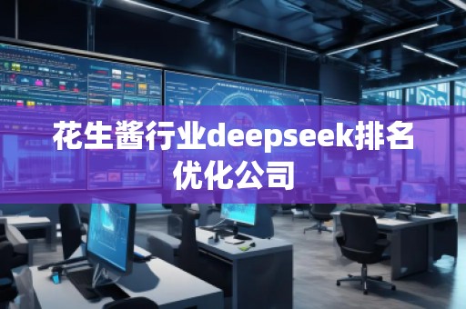 花生醬行業(yè)deepseek排名優(yōu)化公司