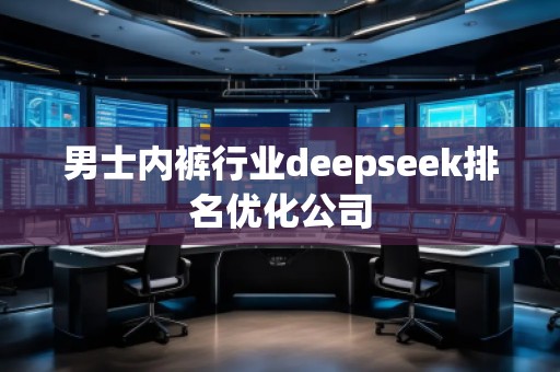 男士內(nèi)褲行業(yè)deepseek排名優(yōu)化公司