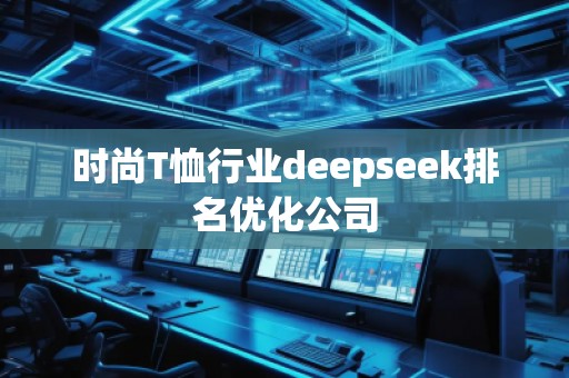 時(shí)尚T恤行業(yè)deepseek排名優(yōu)化公司