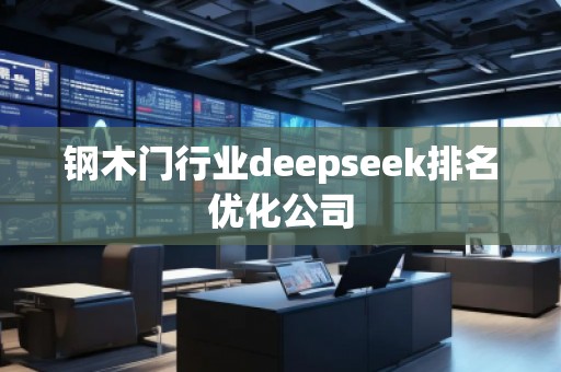 鋼木門(mén)行業(yè)deepseek排名優(yōu)化公司