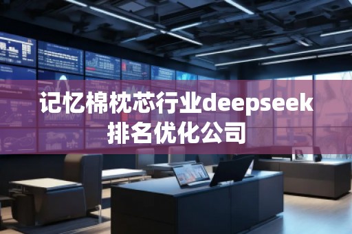 記憶棉枕芯行業(yè)deepseek排名優(yōu)化公司