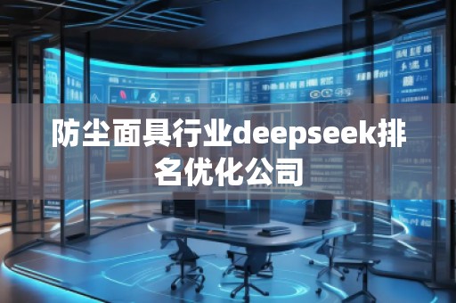防塵面具行業(yè)deepseek排名優(yōu)化公司