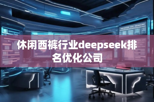 休閑西褲行業(yè)deepseek排名優(yōu)化公司