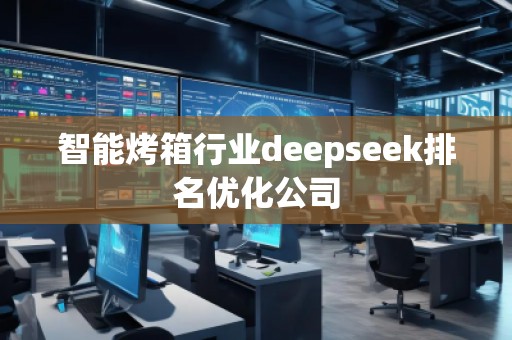 智能烤箱行業(yè)deepseek排名優(yōu)化公司