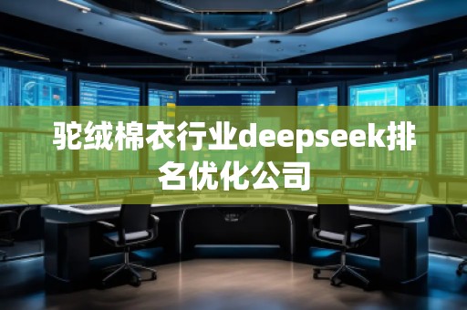 駝絨棉衣行業(yè)deepseek排名優(yōu)化公司