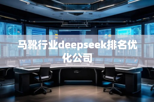 馬靴行業(yè)deepseek排名優(yōu)化公司