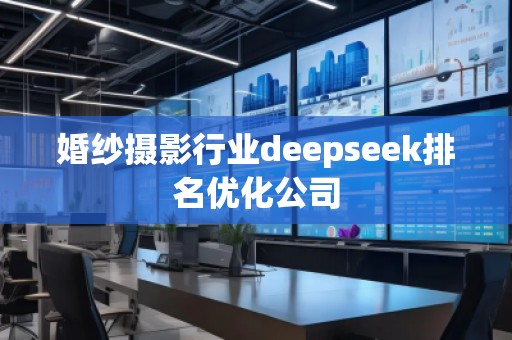 婚紗攝影行業(yè)deepseek排名優(yōu)化公司